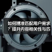 如何精准匹配用户需求?提升内容相关性与匹配度的关键方法(图1) 如何精准匹配用户需求?提升内容相关性与匹配度的关键方法(图1)