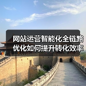 网站运营智能化全链路优化如何提升转化效率与用户体验?(图1) 网站运营智能化全链路优化如何提升转化效率与用户体验?(图1)