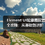 Element UI轮播图配置全攻略:从基础到进阶技巧(图3) Element UI轮播图配置全攻略:从基础到进阶技巧(图3)