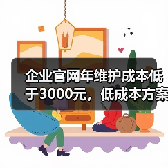 企业官网年维护成本低于3000元,低成本方案怎么选?(图1) 企业官网年维护成本低于3000元,低成本方案怎么选?(图1)