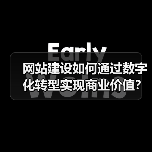 网站建设如何通过数字化转型实现商业价值?(图1) 网站建设如何通过数字化转型实现商业价值?(图1)