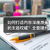 如何打造内容深度覆盖的主题权威?全面提升领域专业性的实战秘籍(图1) 如何打造内容深度覆盖的主题权威?全面提升领域专业性的实战秘籍(图1)