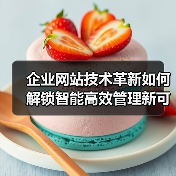 企业网站技术革新如何解锁智能高效管理新可能?(图2) 企业网站技术革新如何解锁智能高效管理新可能?(图2)