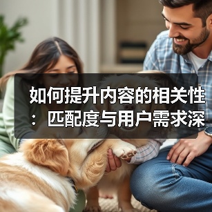 如何提升内容的相关性:匹配度与用户需求深度解析(图4) 如何提升内容的相关性:匹配度与用户需求深度解析(图4)