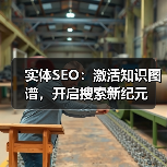 实体SEO：激活知识图谱，开启搜索新纪元
