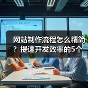 网站制作流程怎么精简？提速开发效率的5个秘诀