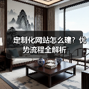 定制化网站怎么建？优势流程全解析