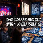 多语言SEO爬虫设置全解析:关键技巧提升全球网站排名(图3) 多语言SEO爬虫设置全解析:关键技巧提升全球网站排名(图3)