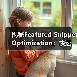 揭秘Featured Snippet Optimization:快速攀登零位排名的奇迹(图4) 揭秘Featured Snippet Optimization:快速攀登零位排名的奇迹(图4)