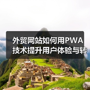 外贸网站如何用PWA技术提升用户体验与转化率?(图4) 外贸网站如何用PWA技术提升用户体验与转化率?(图4)