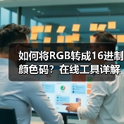 如何将RGB转成16进制颜色码？在线工具详解