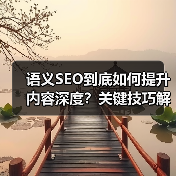 语义SEO到底如何提升内容深度?关键技巧解析(图3) 语义SEO到底如何提升内容深度?关键技巧解析(图3)