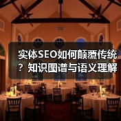实体SEO如何颠覆传统？知识图谱与语义理解开启内容优化新时代！（图4）