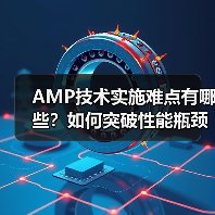 AMP技术实施难点有哪些?如何突破性能瓶颈?(图2) AMP技术实施难点有哪些?如何突破性能瓶颈?(图2)