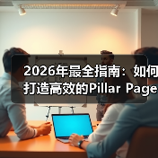 2026年最全指南:如何打造高效的Pillar Page支柱页面(图3) 2026年最全指南:如何打造高效的Pillar Page支柱页面(图3)