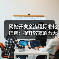 网站开发全流程标准化指南:提升效率的五大关键步骤(图1) 网站开发全流程标准化指南:提升效率的五大关键步骤(图1)
