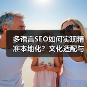 多语言SEO如何实现精准本地化?文化适配与地域策略全解析(图1) 多语言SEO如何实现精准本地化?文化适配与地域策略全解析(图1)