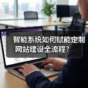 智能系统如何赋能定制网站建设全流程?(图1) 智能系统如何赋能定制网站建设全流程?(图1)