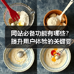 网站必备功能有哪些?提升用户体验的关键要素解析(图1) 网站必备功能有哪些?提升用户体验的关键要素解析(图1)