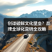 创译破解文化壁垒?品牌全球化营销全攻略(图2) 创译破解文化壁垒?品牌全球化营销全攻略(图2)