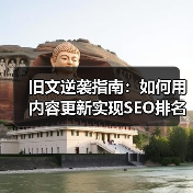 旧文逆袭指南:如何用内容更新实现SEO排名飞跃(图1) 旧文逆袭指南:如何用内容更新实现SEO排名飞跃(图1)