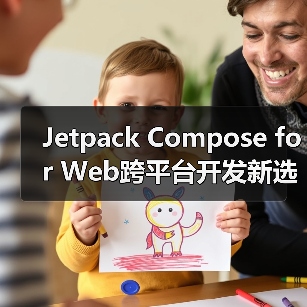 Jetpack Compose for Web跨平台开发新选择:全面解析(图3) Jetpack Compose for Web跨平台开发新选择:全面解析(图3)