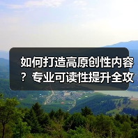 如何打造高原创性内容？专业可读性提升全攻略