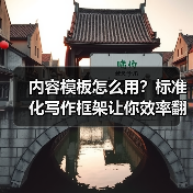 内容模板怎么用?标准化写作框架让你效率翻倍(图1) 内容模板怎么用?标准化写作框架让你效率翻倍(图1)