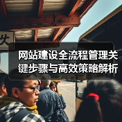 网站建设全流程管理关键步骤与高效策略解析(图3) 网站建设全流程管理关键步骤与高效策略解析(图3)