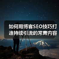 如何用博客SEO技巧打造持续引流的常青内容?(图1) 如何用博客SEO技巧打造持续引流的常青内容?(图1)