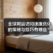 全球网站访问速度优化的策略与技巧有哪些?(图4) 全球网站访问速度优化的策略与技巧有哪些?(图4)