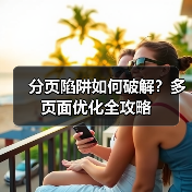 分页陷阱如何破解?多页面优化全攻略(图3) 分页陷阱如何破解?多页面优化全攻略(图3)