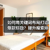 如何用关键词布局打造爆款标题?提升搜索排名的实用技巧(图2) 如何用关键词布局打造爆款标题?提升搜索排名的实用技巧(图2)