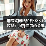 响应式网站加载优化全攻略:提升速度的关键技巧(图1) 响应式网站加载优化全攻略:提升速度的关键技巧(图1)