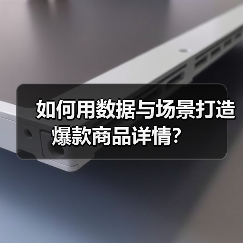 如何用数据与场景打造爆款商品详情？