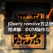 jQuery remove方法使用详解:DOM操作与事件处理注意事项(图1) jQuery remove方法使用详解:DOM操作与事件处理注意事项(图1)