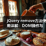 jQuery remove方法使用详解:DOM操作与事件处理注意事项(图3) jQuery remove方法使用详解:DOM操作与事件处理注意事项(图3)