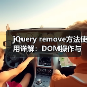 jQuery remove方法使用详解:DOM操作与事件处理注意事项(图4) jQuery remove方法使用详解:DOM操作与事件处理注意事项(图4)