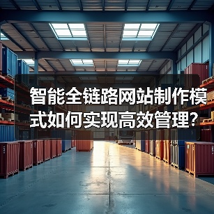智能全链路网站制作模式如何实现高效管理?(图4) 智能全链路网站制作模式如何实现高效管理?(图4)
