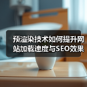预渲染技术如何提升网站加载速度与SEO效果?(图3) 预渲染技术如何提升网站加载速度与SEO效果?(图3)