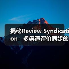 揭秘Review Syndication:多渠道评价同步的实战策略(图1) 揭秘Review Syndication:多渠道评价同步的实战策略(图1)