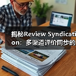 揭秘Review Syndication:多渠道评价同步的实战策略(图4) 揭秘Review Syndication:多渠道评价同步的实战策略(图4)