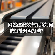 网站建设效率瓶颈如何被智能升级打破?(图3) 网站建设效率瓶颈如何被智能升级打破?(图3)
