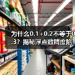 为什么0.1+0.2不等于0.3?揭秘浮点数精度陷阱(图1) 为什么0.1+0.2不等于0.3?揭秘浮点数精度陷阱(图1)