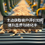 主动获取客户评价如何提升品牌与转化率(图1) 主动获取客户评价如何提升品牌与转化率(图1)
