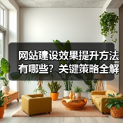 网站建设效果提升方法有哪些？关键策略全解析（图2）