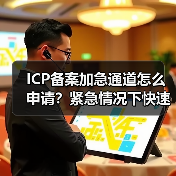 ICP备案加急通道怎么申请?紧急情况下快速办理指南(图1) ICP备案加急通道怎么申请?紧急情况下快速办理指南(图1)