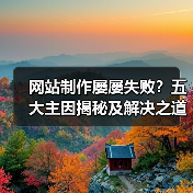 网站制作屡屡失败？五大主因揭秘及解决之道