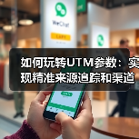 如何玩转UTM参数:实现精准来源追踪和渠道分析(图4) 如何玩转UTM参数:实现精准来源追踪和渠道分析(图4)