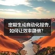 定期生成自动化报告,如何让效率翻倍?(图1) 定期生成自动化报告,如何让效率翻倍?(图1)